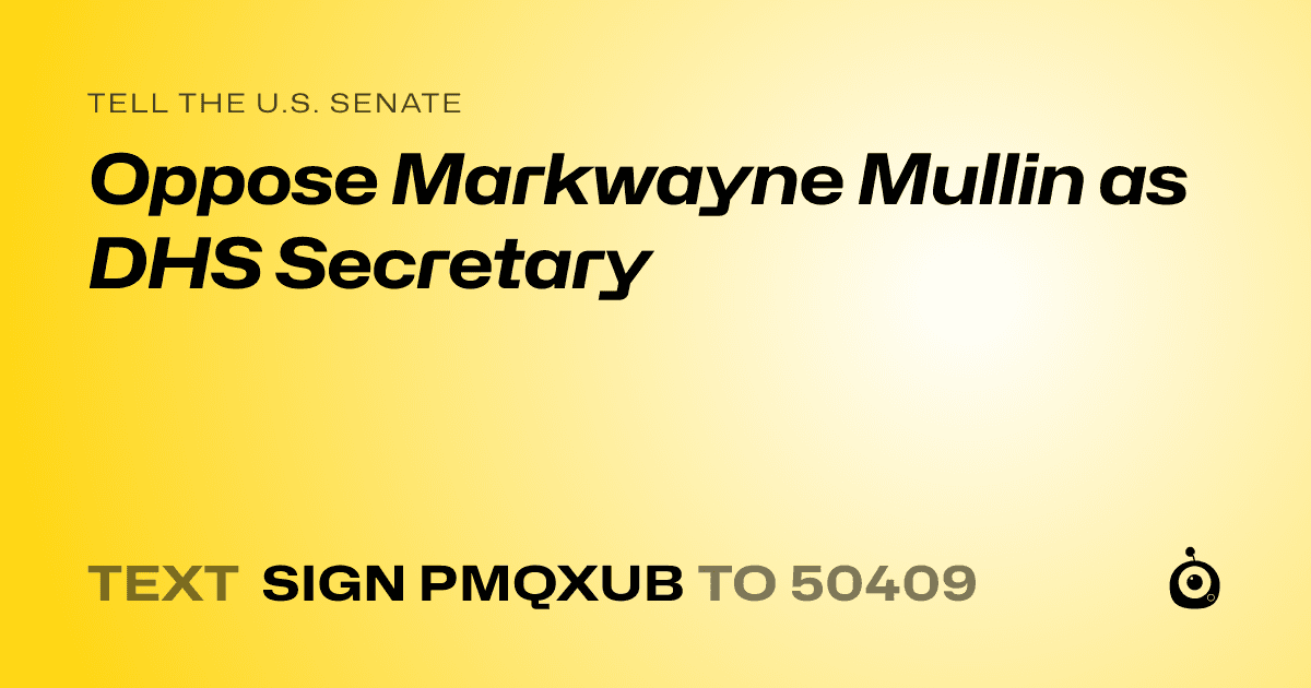 A shareable card that reads "tell the U.S. Senate: Oppose Markwayne Mullin as DHS Secretary" followed by "text sign PMQXUB to 50409"