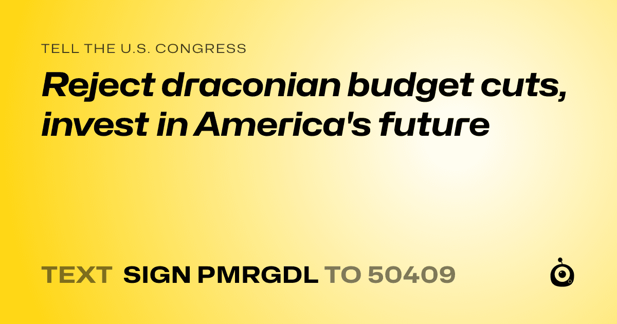 A shareable card that reads "tell the U.S. Congress: Reject draconian budget cuts, invest in America's future" followed by "text sign PMRGDL to 50409"