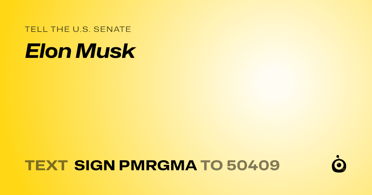 A shareable card that reads "tell the U.S. Senate: Elon Musk" followed by "text sign PMRGMA to 50409"
