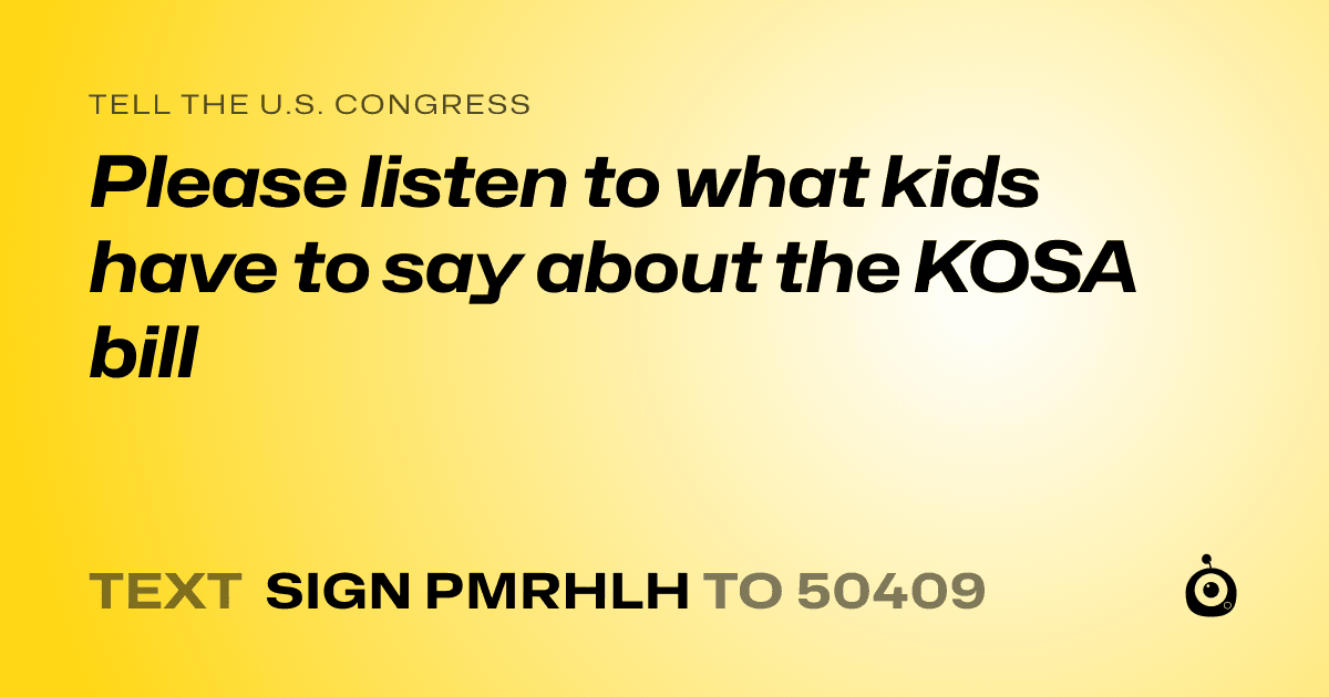 A shareable card that reads "tell the U.S. Congress: Please listen to what kids have to say about the KOSA bill" followed by "text sign PMRHLH to 50409"
