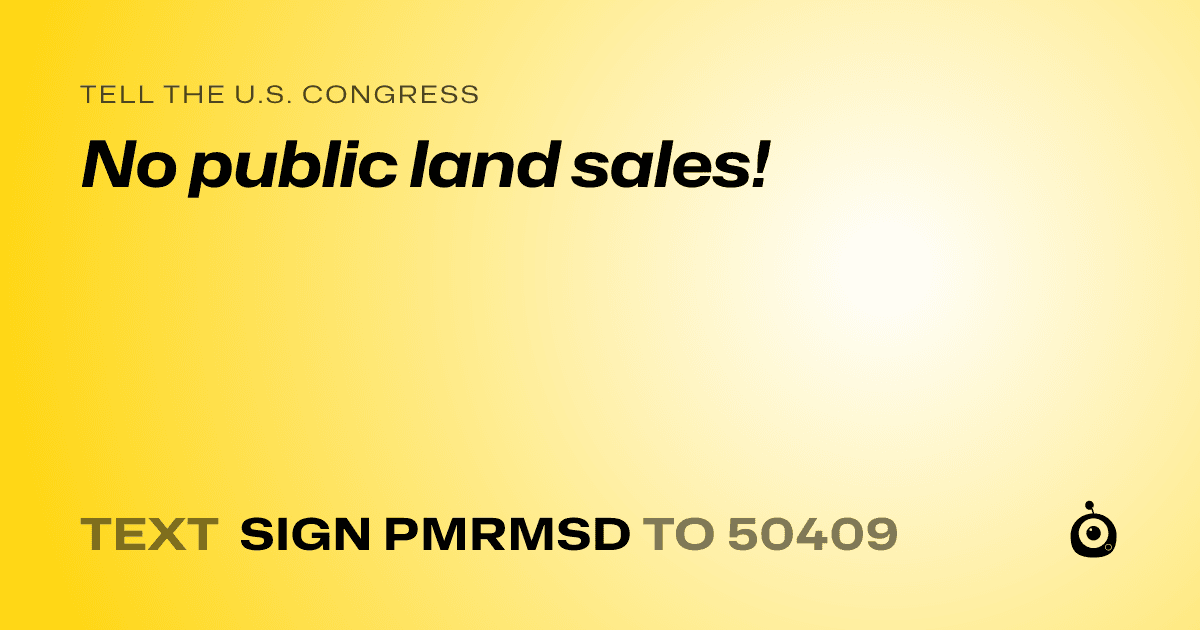 A shareable card that reads "tell the U.S. Congress: No public land sales!" followed by "text sign PMRMSD to 50409"
