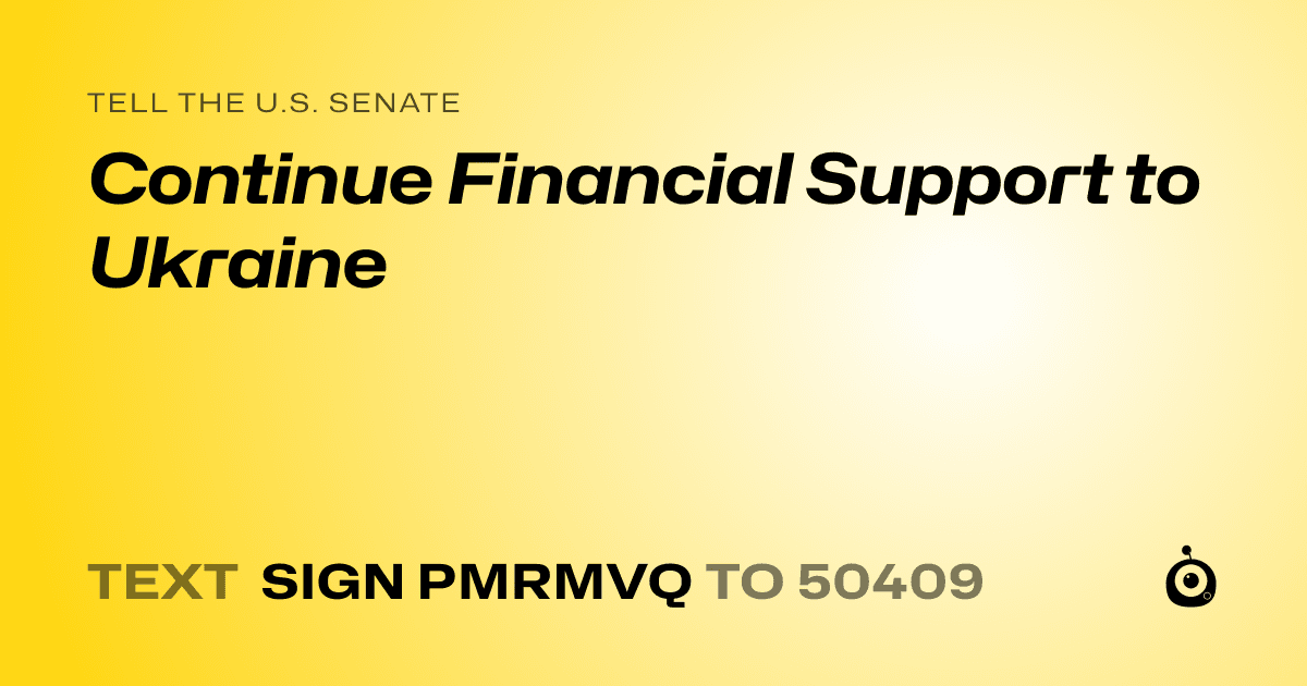 A shareable card that reads "tell the U.S. Senate: Continue Financial Support to Ukraine" followed by "text sign PMRMVQ to 50409"