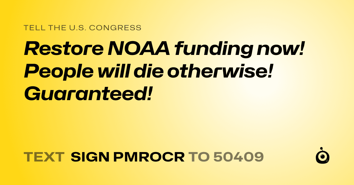 A shareable card that reads "tell the U.S. Congress: Restore NOAA funding now! People will die otherwise! Guaranteed!" followed by "text sign PMROCR to 50409"