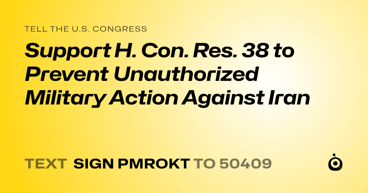 A shareable card that reads "tell the U.S. Congress: Support H. Con. Res. 38 to Prevent Unauthorized Military Action Against Iran" followed by "text sign PMROKT to 50409"