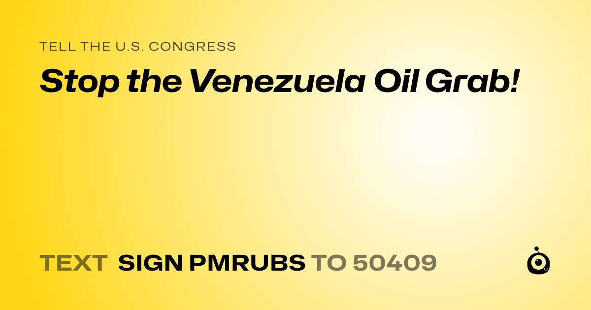 A shareable card that reads "tell the U.S. Congress: Stop the Venezuela Oil Grab!" followed by "text sign PMRUBS to 50409"
