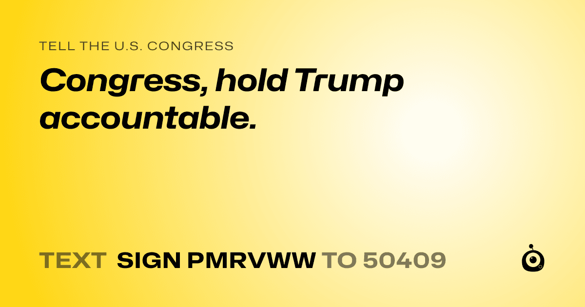 A shareable card that reads "tell the U.S. Congress: Congress, hold Trump accountable." followed by "text sign PMRVWW to 50409"