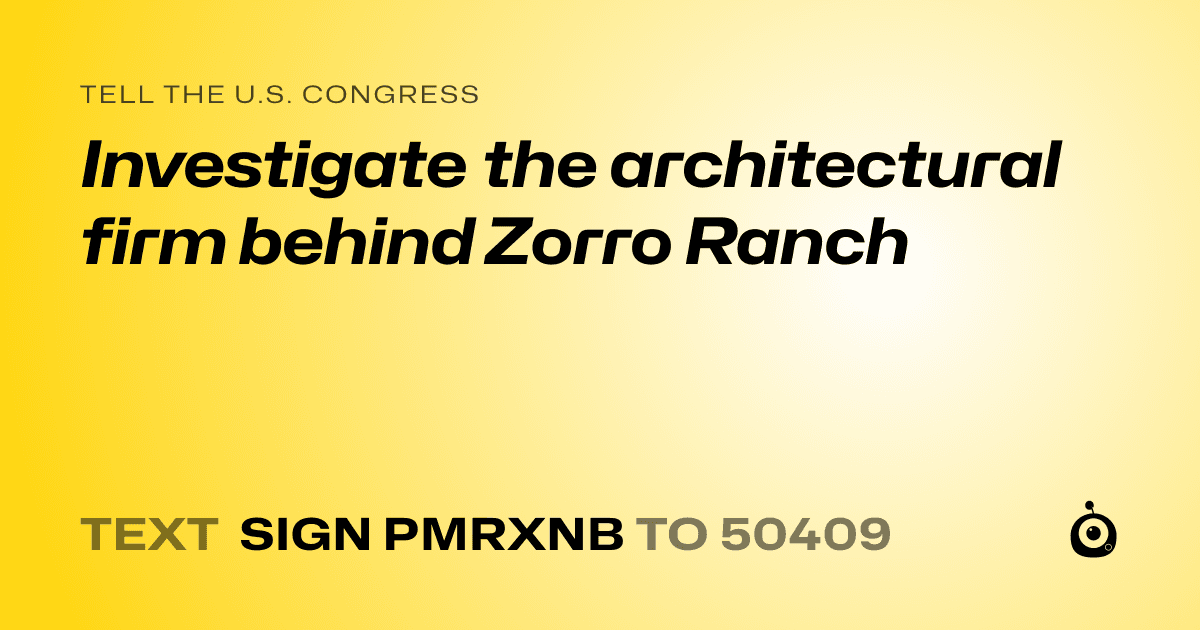 A shareable card that reads "tell the U.S. Congress: Investigate the architectural firm behind Zorro Ranch" followed by "text sign PMRXNB to 50409"