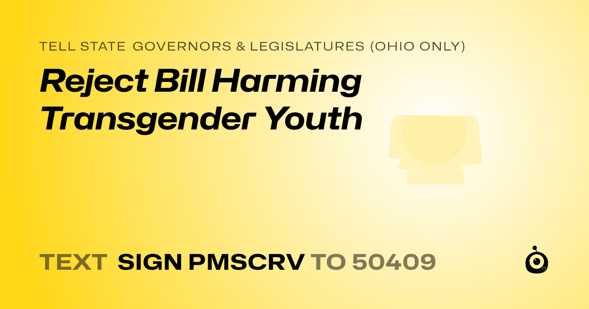 A shareable card that reads "tell State Governors & Legislatures (Ohio only): Reject Bill Harming Transgender Youth" followed by "text sign PMSCRV to 50409"