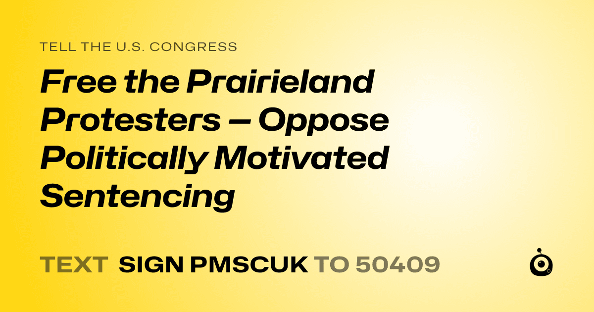 A shareable card that reads "tell the U.S. Congress: Free the Prairieland Protesters — Oppose Politically Motivated Sentencing" followed by "text sign PMSCUK to 50409"