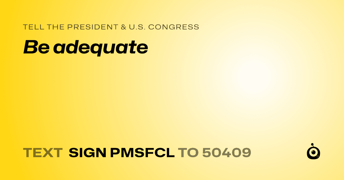 A shareable card that reads "tell the President & U.S. Congress: Be adequate" followed by "text sign PMSFCL to 50409"