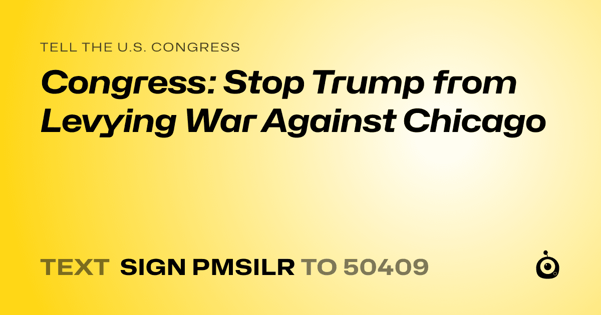 A shareable card that reads "tell the U.S. Congress: Congress: Stop Trump from Levying War Against Chicago" followed by "text sign PMSILR to 50409"