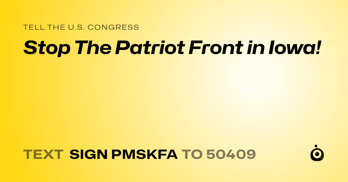 A shareable card that reads "tell the U.S. Congress: Stop The Patriot Front in Iowa!" followed by "text sign PMSKFA to 50409"