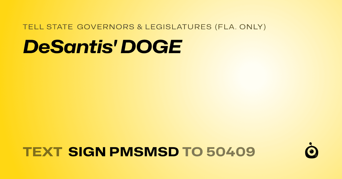 A shareable card that reads "tell State Governors & Legislatures (Fla. only): DeSantis' DOGE" followed by "text sign PMSMSD to 50409"