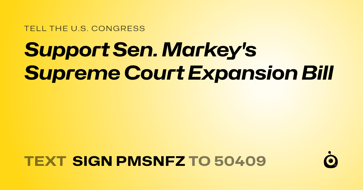 A shareable card that reads "tell the U.S. Congress: Support Sen. Markey's Supreme Court Expansion Bill" followed by "text sign PMSNFZ to 50409"