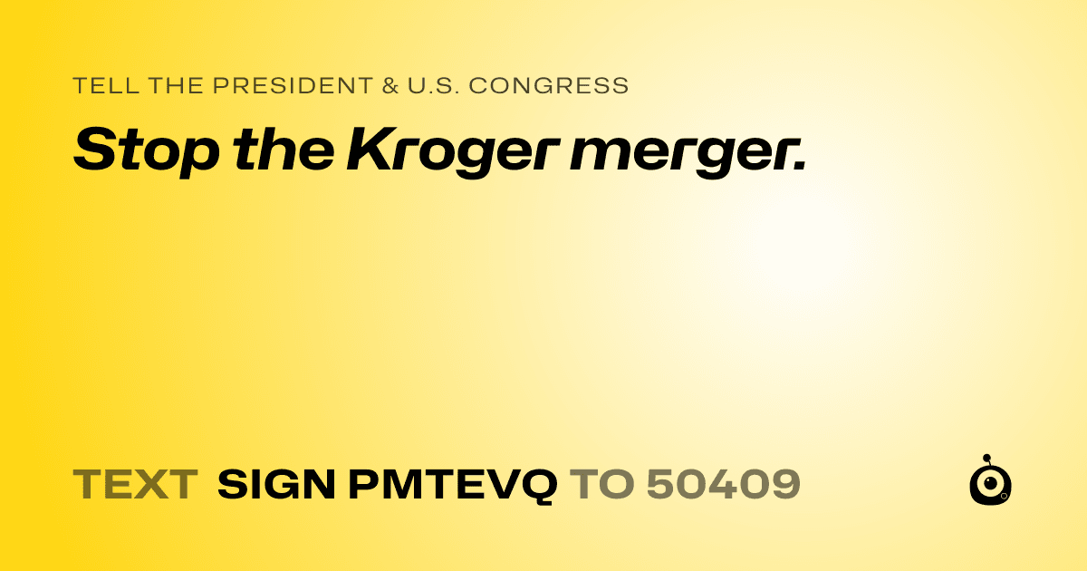 A shareable card that reads "tell the President & U.S. Congress: Stop the Kroger merger." followed by "text sign PMTEVQ to 50409"