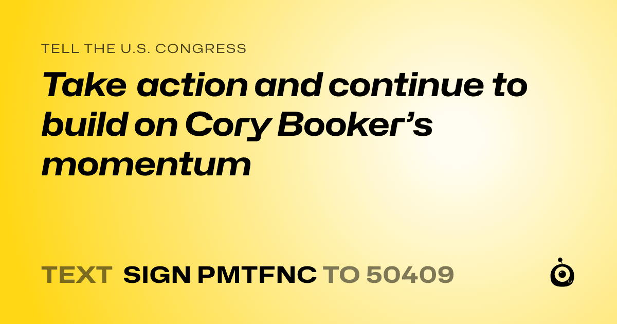 A shareable card that reads "tell the U.S. Congress: Take action and continue to build on Cory Booker’s momentum" followed by "text sign PMTFNC to 50409"