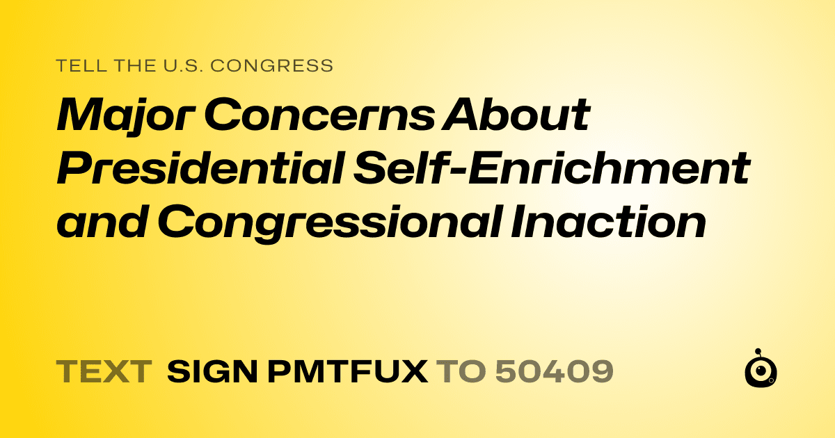 A shareable card that reads "tell the U.S. Congress: Major Concerns About Presidential Self-Enrichment and Congressional Inaction" followed by "text sign PMTFUX to 50409"