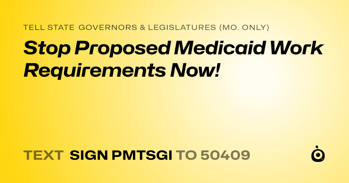 A shareable card that reads "tell State Governors & Legislatures (Mo. only): Stop Proposed Medicaid Work Requirements Now!" followed by "text sign PMTSGI to 50409"