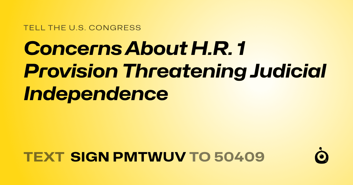 A shareable card that reads "tell the U.S. Congress: Concerns About H.R. 1 Provision Threatening Judicial Independence" followed by "text sign PMTWUV to 50409"