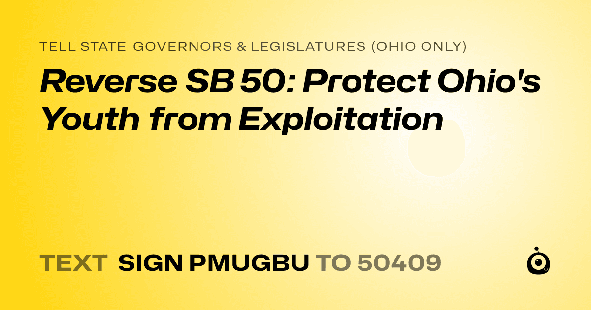 A shareable card that reads "tell State Governors & Legislatures (Ohio only): Reverse SB 50: Protect Ohio's Youth from Exploitation" followed by "text sign PMUGBU to 50409"