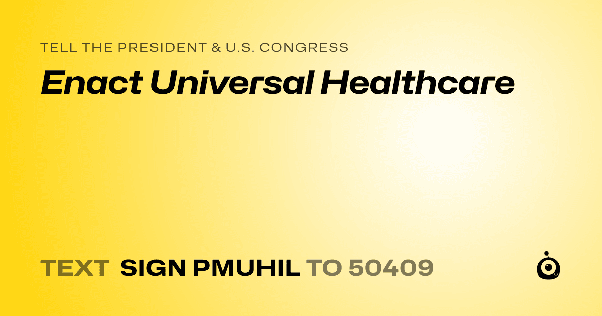 A shareable card that reads "tell the President & U.S. Congress: Enact Universal Healthcare" followed by "text sign PMUHIL to 50409"