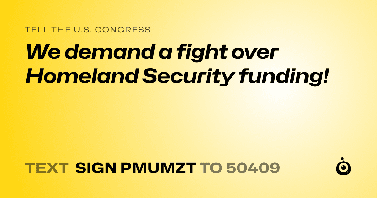 A shareable card that reads "tell the U.S. Congress: We demand a fight over Homeland Security funding!" followed by "text sign PMUMZT to 50409"