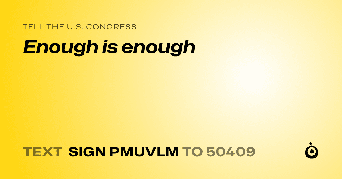 A shareable card that reads "tell the U.S. Congress: Enough is enough" followed by "text sign PMUVLM to 50409"