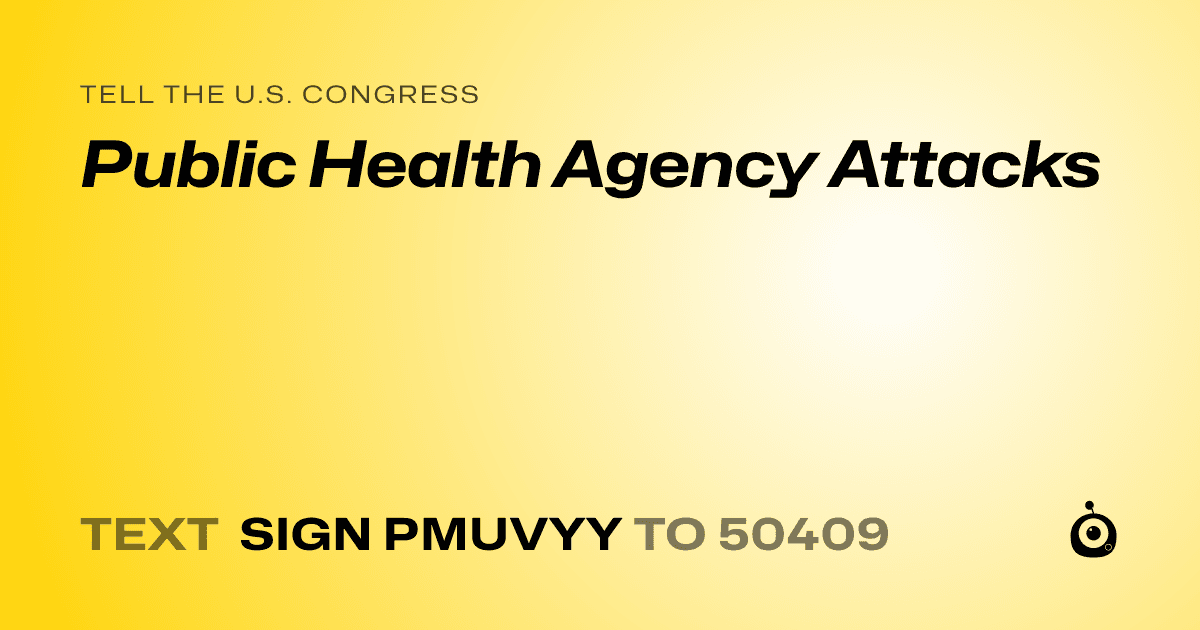 A shareable card that reads "tell the U.S. Congress: Public Health Agency Attacks" followed by "text sign PMUVYY to 50409"