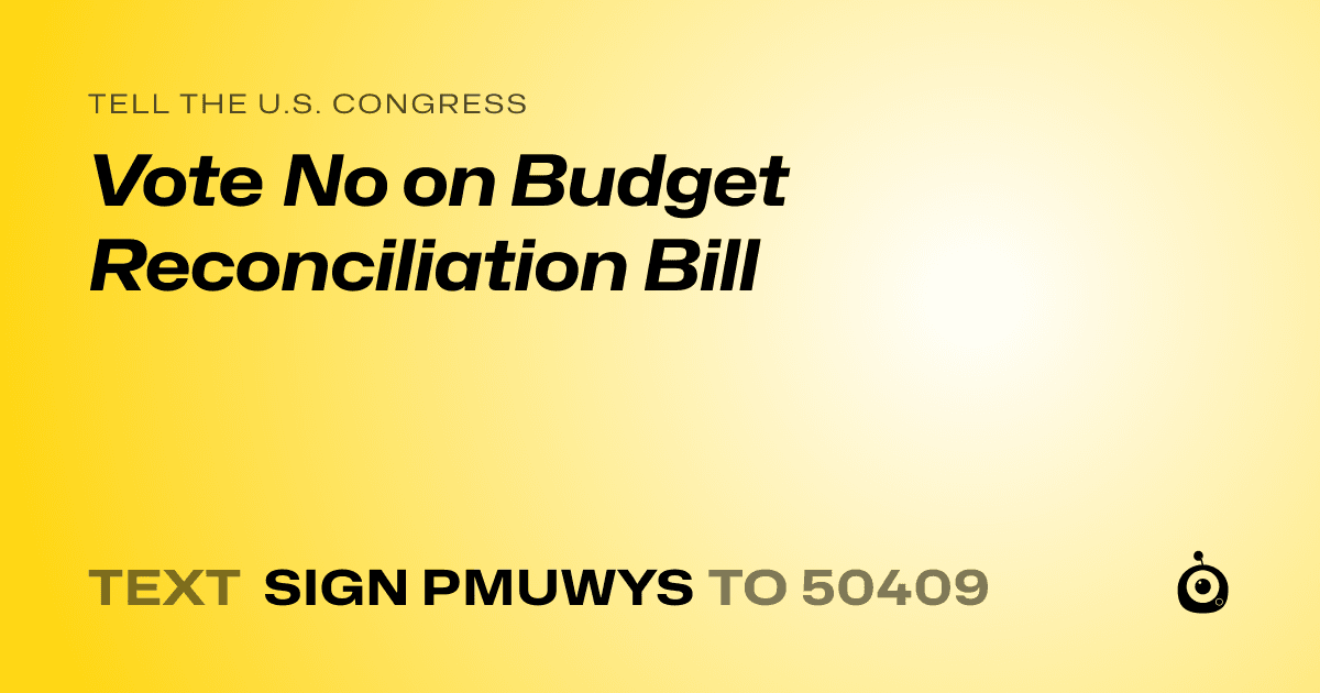 A shareable card that reads "tell the U.S. Congress: Vote No on Budget Reconciliation Bill" followed by "text sign PMUWYS to 50409"
