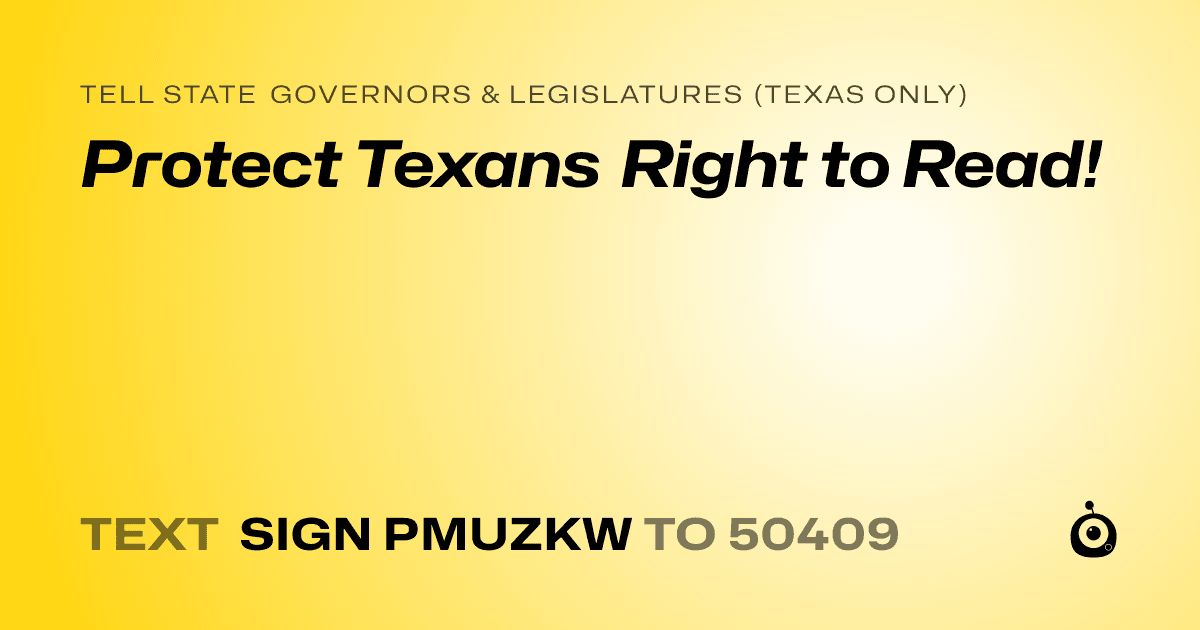 A shareable card that reads "tell State Governors & Legislatures (Texas only): Protect Texans Right to Read!" followed by "text sign PMUZKW to 50409"
