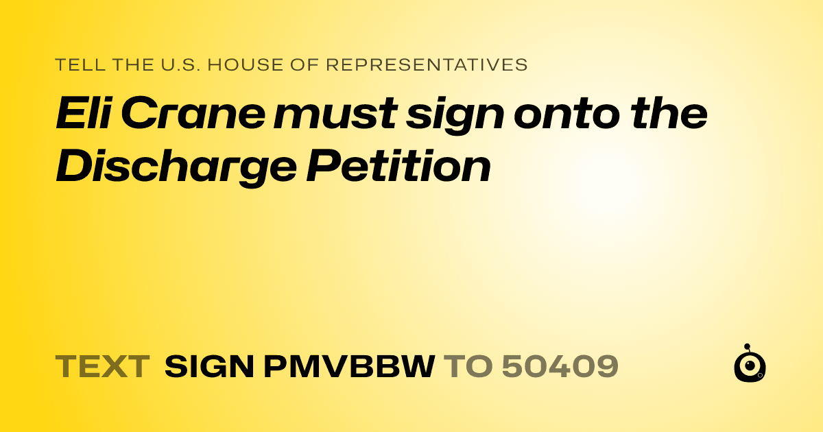 A shareable card that reads "tell the U.S. House of Representatives: Eli Crane must sign onto the Discharge Petition" followed by "text sign PMVBBW to 50409"