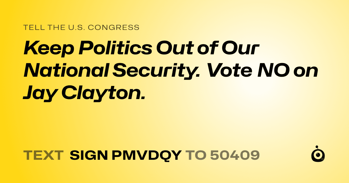 A shareable card that reads "tell the U.S. Congress: Keep Politics Out of Our National Security. Vote NO on Jay Clayton." followed by "text sign PMVDQY to 50409"