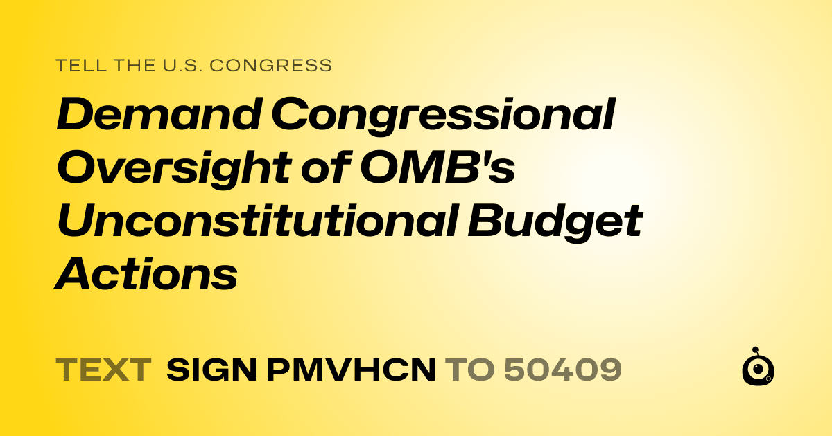 A shareable card that reads "tell the U.S. Congress: Demand Congressional Oversight of OMB's Unconstitutional Budget Actions" followed by "text sign PMVHCN to 50409"