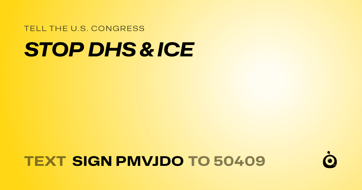 A shareable card that reads "tell the U.S. Congress: STOP DHS & ICE" followed by "text sign PMVJDO to 50409"