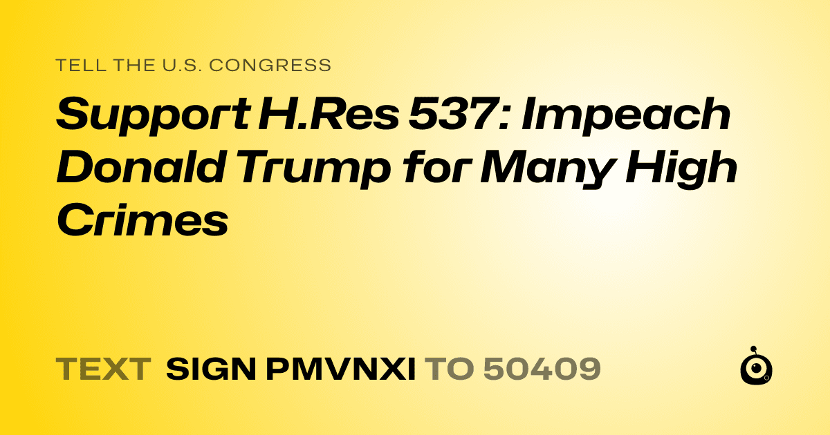 A shareable card that reads "tell the U.S. Congress: Support H.Res 537: Impeach Donald Trump for Many High Crimes" followed by "text sign PMVNXI to 50409"