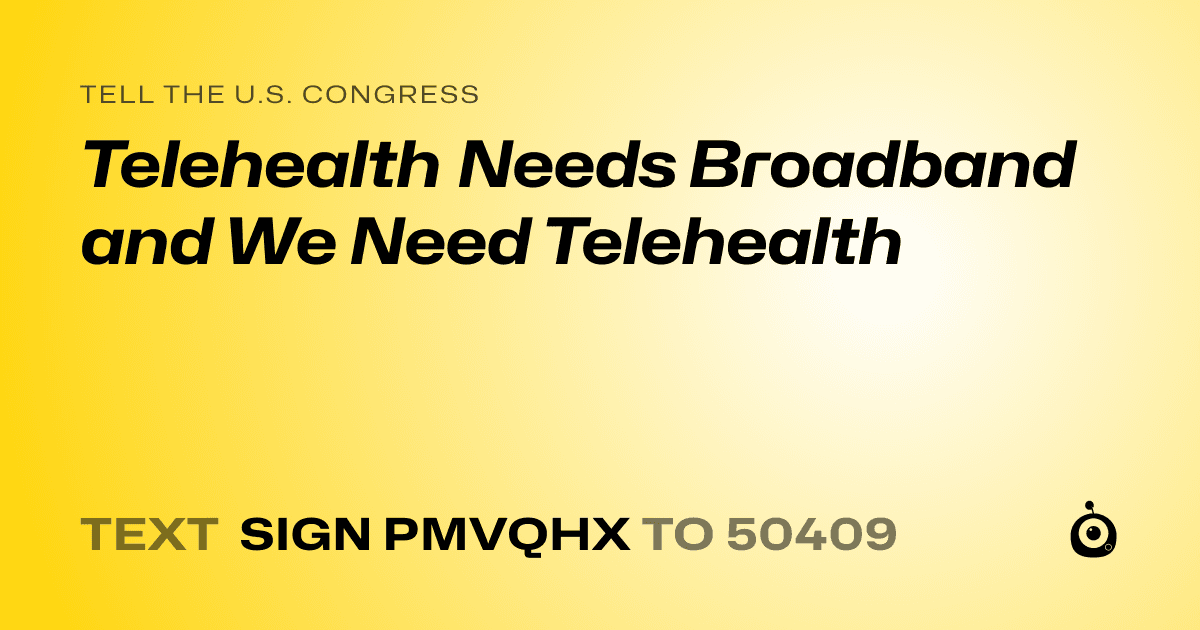 A shareable card that reads "tell the U.S. Congress: Telehealth Needs Broadband and We Need Telehealth" followed by "text sign PMVQHX to 50409"