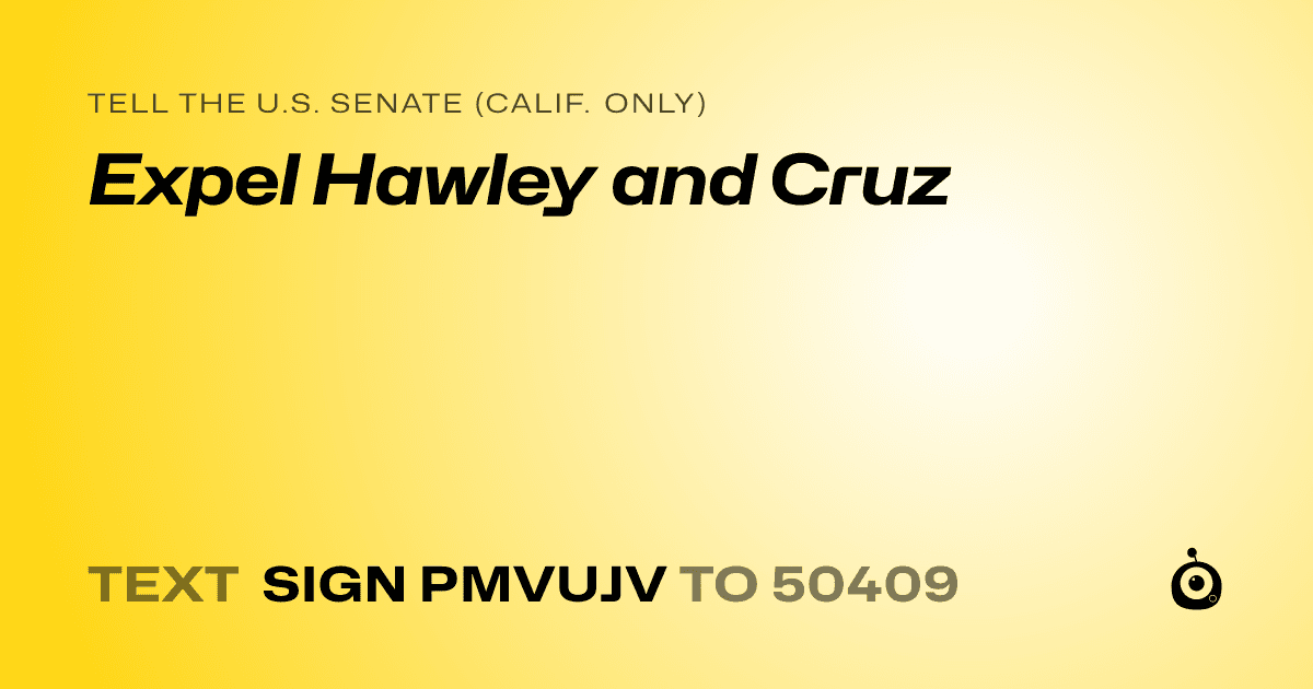 A shareable card that reads "tell the U.S. Senate (Calif. only): Expel Hawley and Cruz" followed by "text sign PMVUJV to 50409"