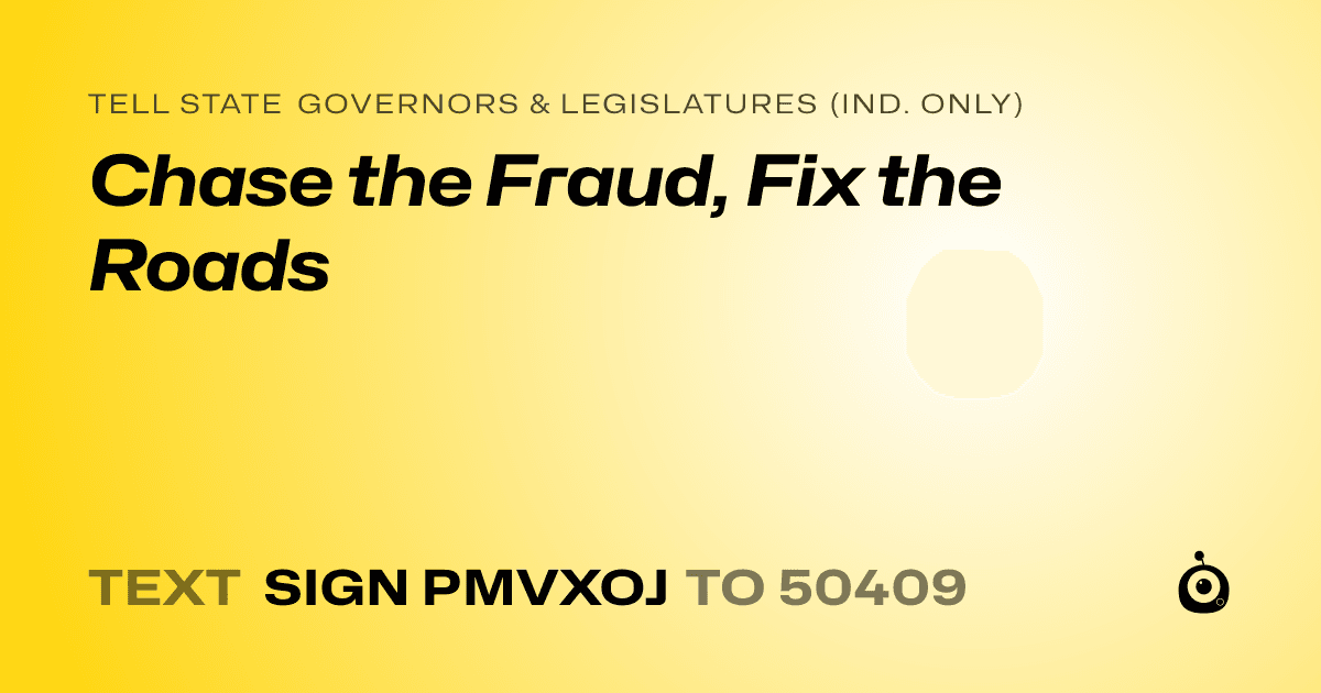 A shareable card that reads "tell State Governors & Legislatures (Ind. only): Chase the Fraud, Fix the Roads" followed by "text sign PMVXOJ to 50409"