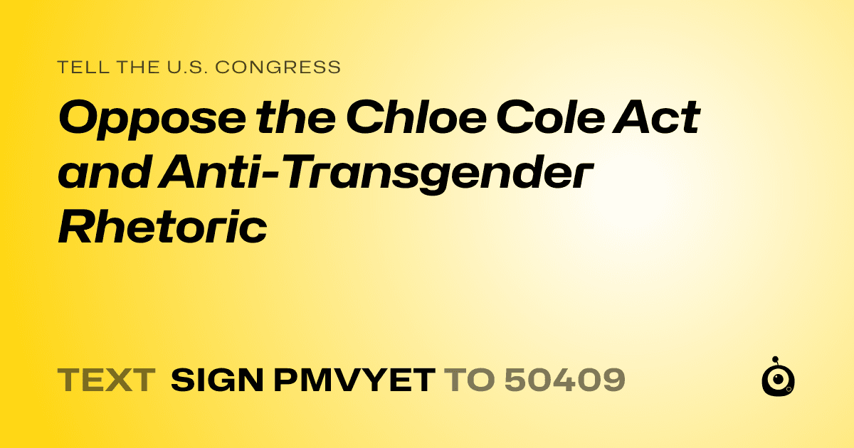 A shareable card that reads "tell the U.S. Congress: Oppose the Chloe Cole Act and Anti-Transgender Rhetoric" followed by "text sign PMVYET to 50409"