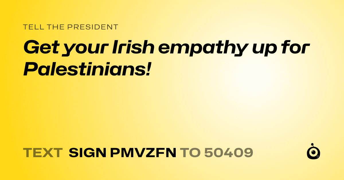 A shareable card that reads "tell the President: Get your Irish empathy up for Palestinians!" followed by "text sign PMVZFN to 50409"