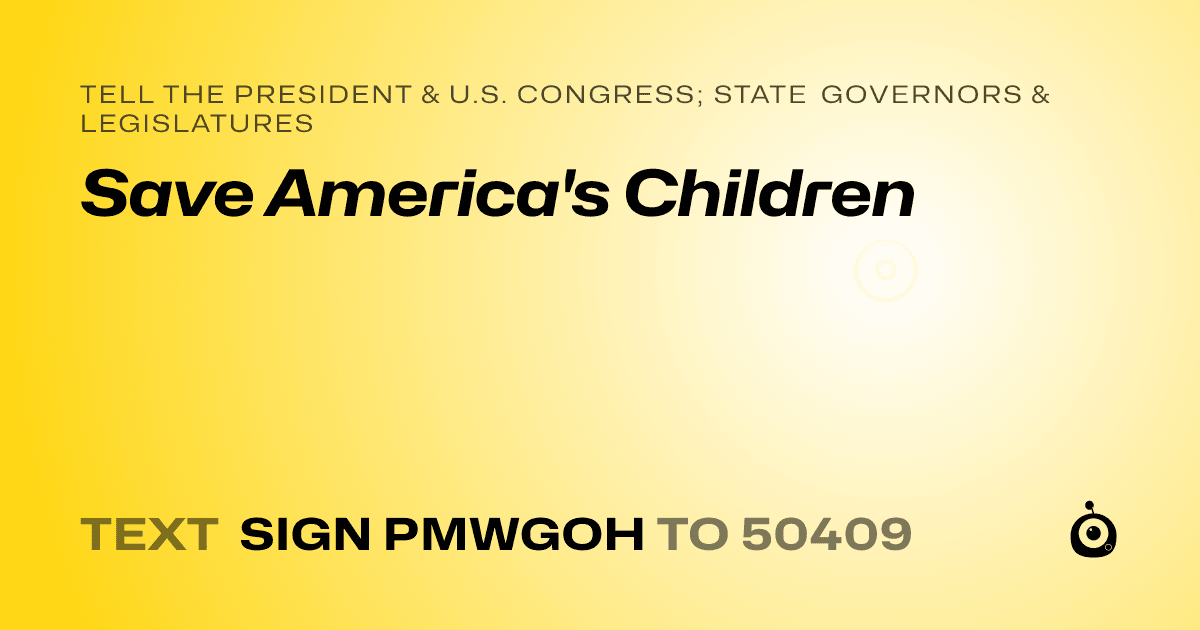 A shareable card that reads "tell the President & U.S. Congress; State Governors & Legislatures: Save America's Children" followed by "text sign PMWGOH to 50409"