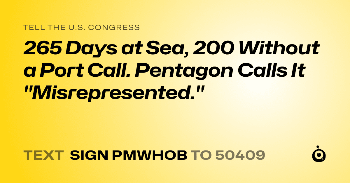 A shareable card that reads "tell the U.S. Congress: 265 Days at Sea, 200 Without a Port Call. Pentagon Calls It "Misrepresented."" followed by "text sign PMWHOB to 50409"