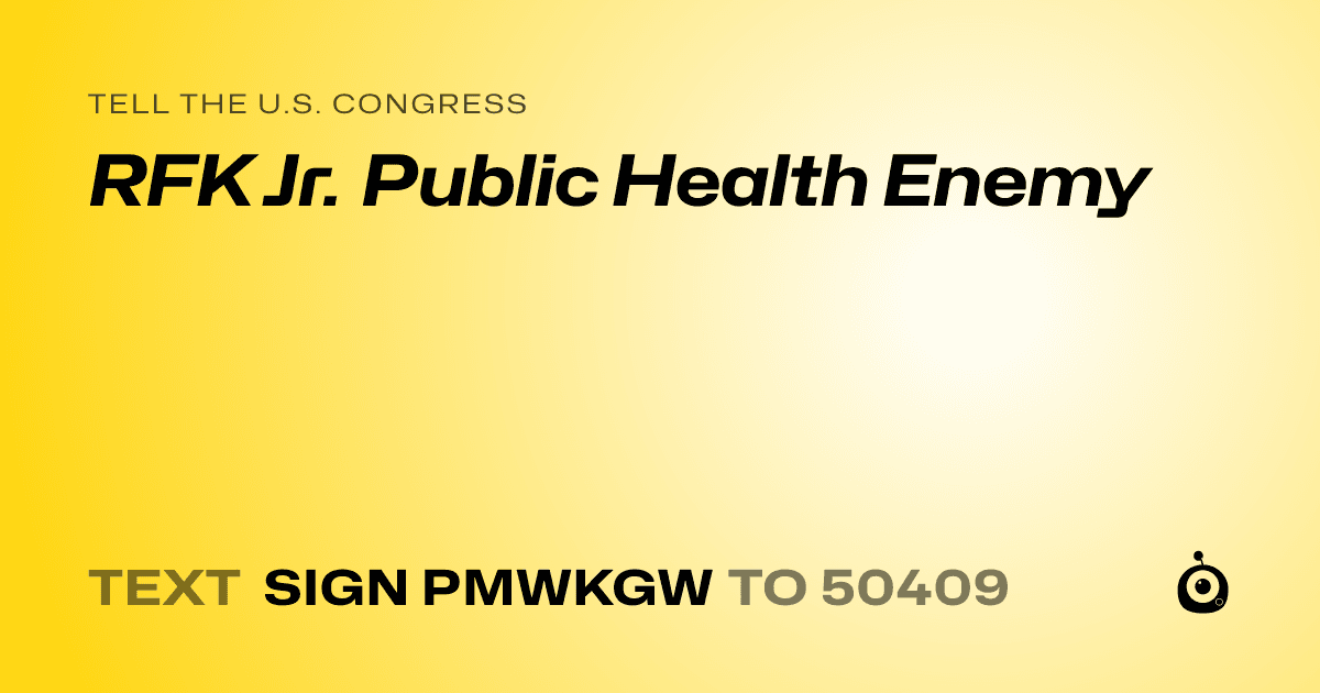 A shareable card that reads "tell the U.S. Congress: RFK Jr. Public Health Enemy" followed by "text sign PMWKGW to 50409"