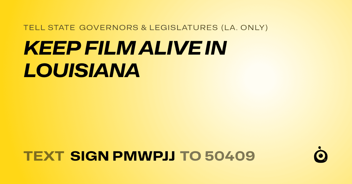 A shareable card that reads "tell State Governors & Legislatures (La. only): KEEP FILM ALIVE IN LOUISIANA" followed by "text sign PMWPJJ to 50409"