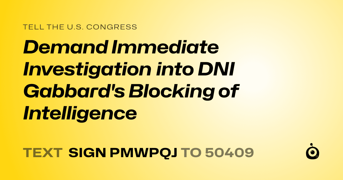 A shareable card that reads "tell the U.S. Congress: Demand Immediate Investigation into DNI Gabbard's Blocking of Intelligence" followed by "text sign PMWPQJ to 50409"