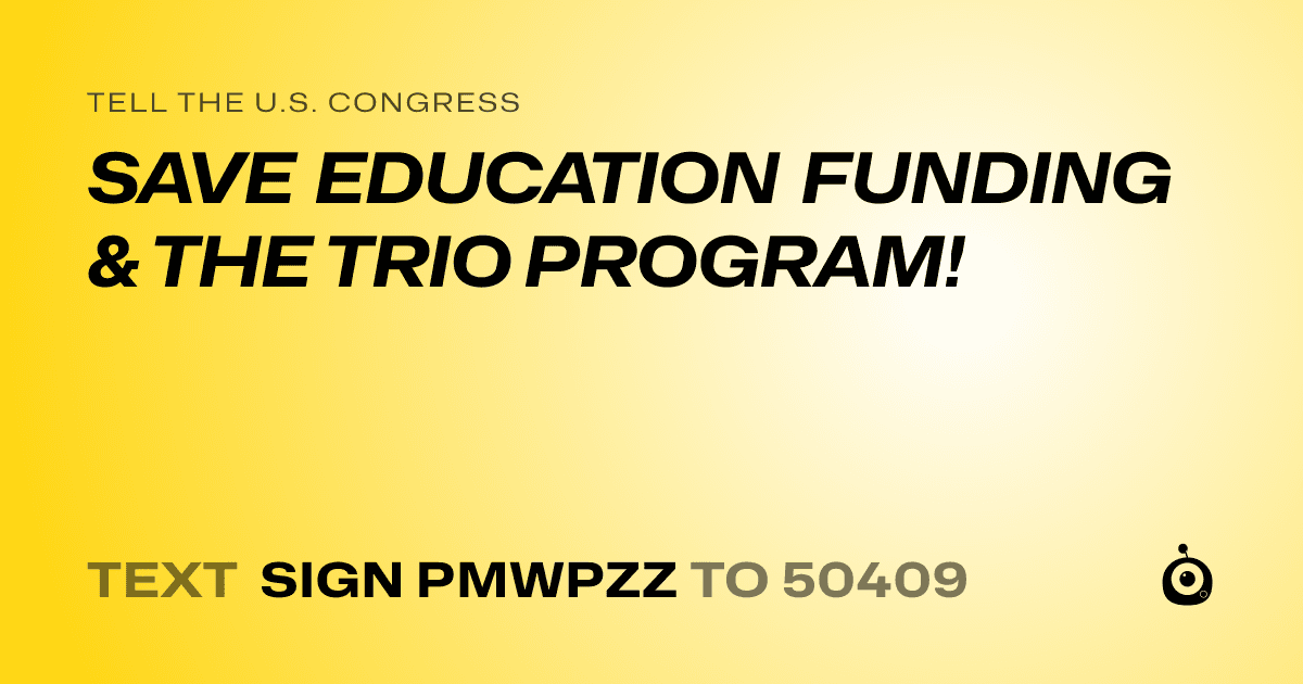 A shareable card that reads "tell the U.S. Congress: SAVE EDUCATION FUNDING & THE TRIO PROGRAM!" followed by "text sign PMWPZZ to 50409"