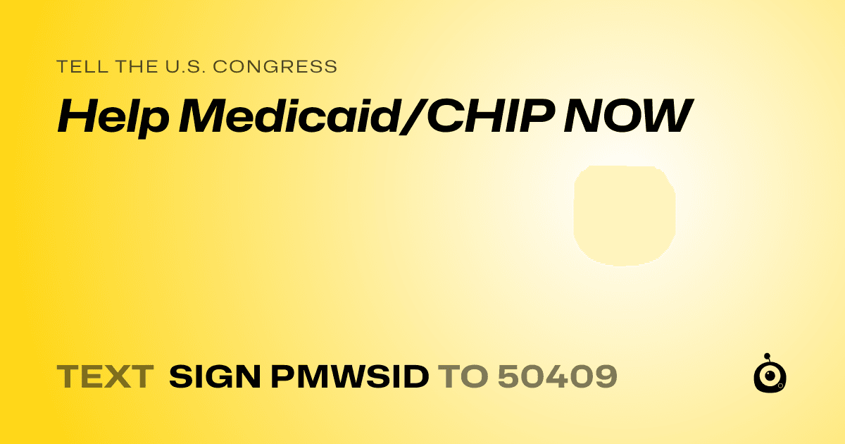A shareable card that reads "tell the U.S. Congress: Help Medicaid/CHIP NOW" followed by "text sign PMWSID to 50409"