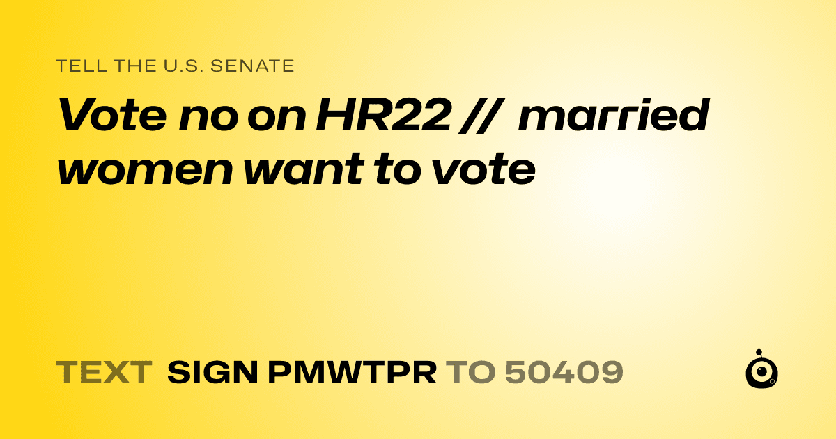 A shareable card that reads "tell the U.S. Senate: Vote no on HR22 // married women want to vote" followed by "text sign PMWTPR to 50409"