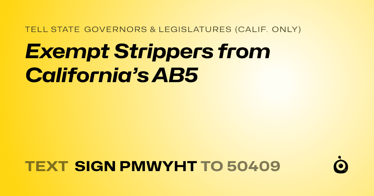 A shareable card that reads "tell State Governors & Legislatures (Calif. only): Exempt Strippers from California’s AB5" followed by "text sign PMWYHT to 50409"