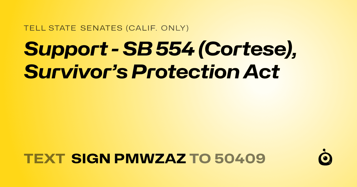 A shareable card that reads "tell State Senates (Calif. only): Support - SB 554 (Cortese), Survivor’s Protection Act" followed by "text sign PMWZAZ to 50409"